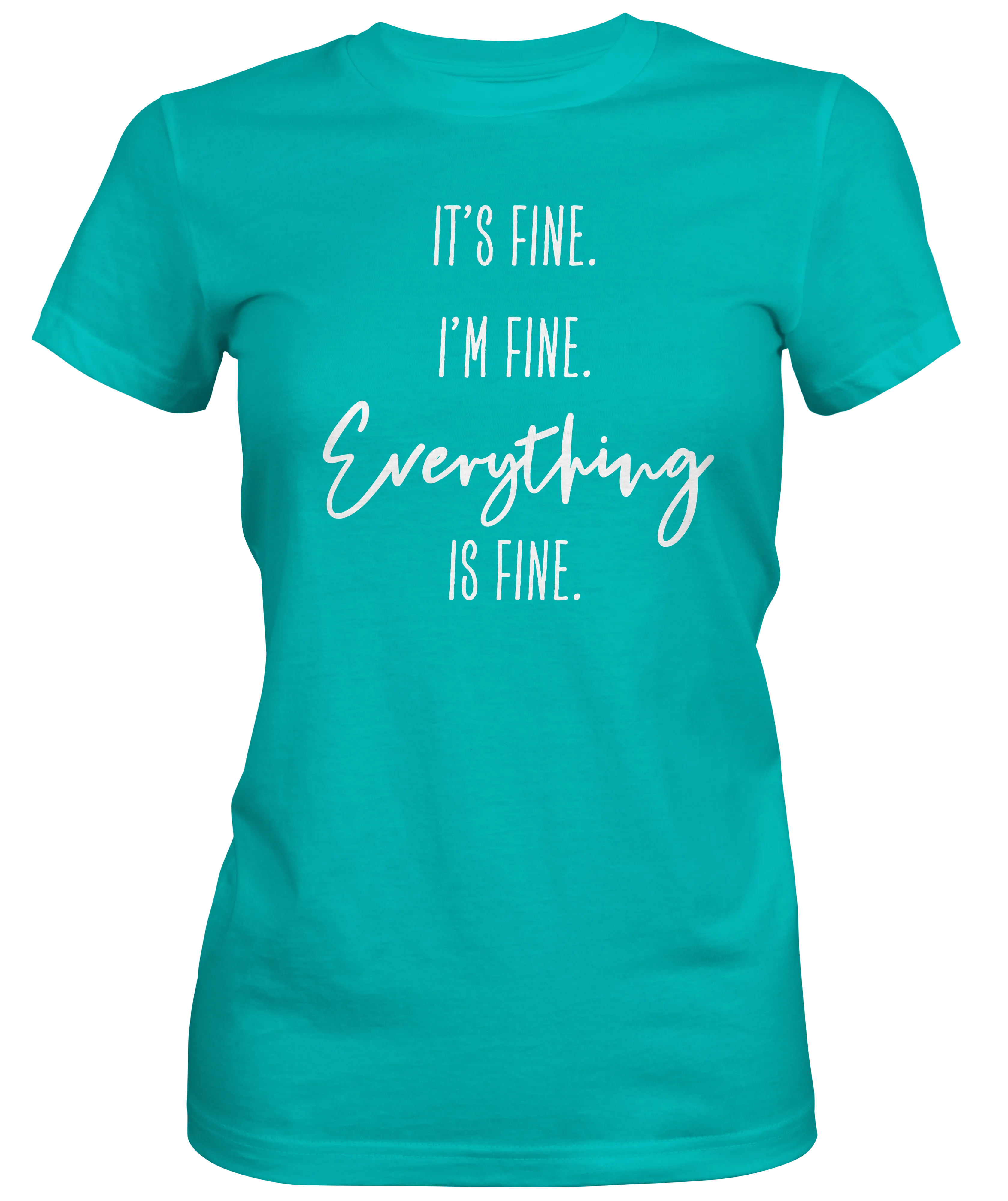 It's Fine. I'm Fine. Everything is Fine. Ladies Crew Neck T-shirt