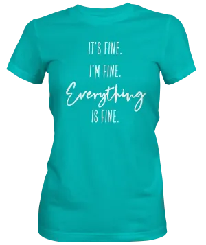 It's Fine. I'm Fine. Everything is Fine. Ladies Crew Neck T-shirt