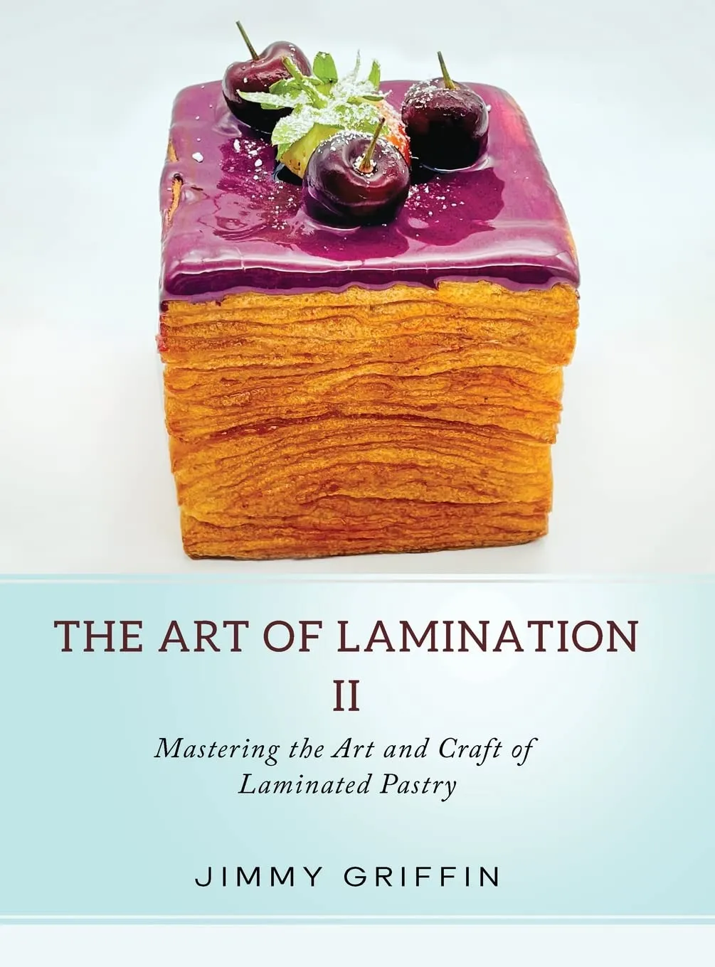 The Art of Lamination II: Mastering the Art and Craft of Laminated Pastry (Jimmy Griffin)